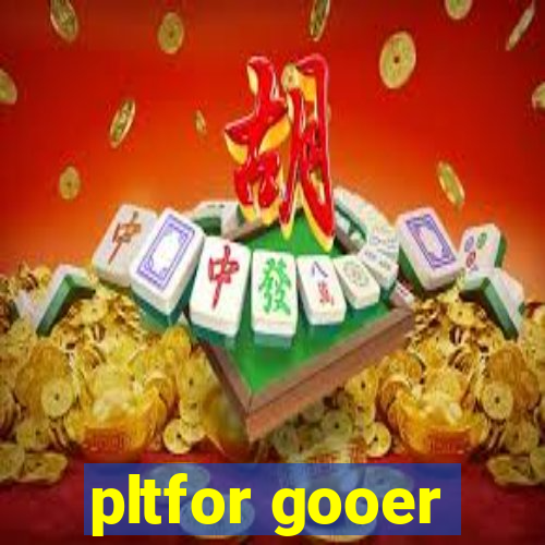 pltfor gooer